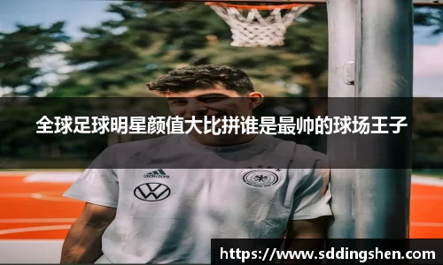 全球足球明星颜值大比拼谁是最帅的球场王子