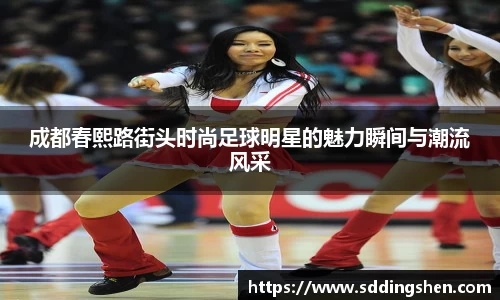成都春熙路街头时尚足球明星的魅力瞬间与潮流风采